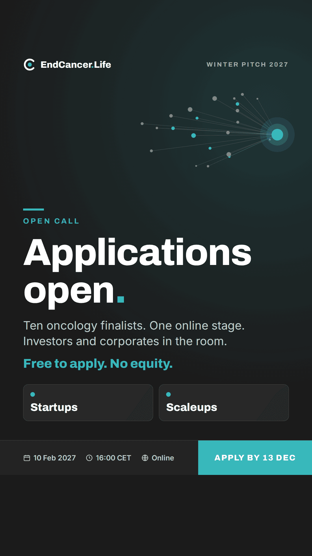 EndCancer.Life Winter Pitch 2027. Applications open. Ten oncology finalists pitch online to investors and corporates, in two categories: startups and scaleups. Free to apply, no equity. 10 February 2027, 16:00 CET, online. Apply by 13 December.